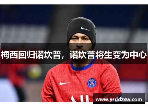 梅西回归诺坎普，诺坎普将生变为中心